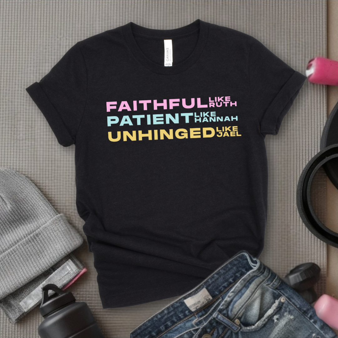 Faithful Like Ruth  Patient Like Hannah Unhinged Like Jael- Women Empower Feminist Tee - Bella Canvas 3001