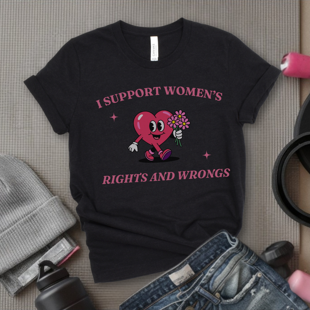 I Support Women's Rights And Wrongs - Girl Power Inspirational T-Shirt - Women Empowerment Tee - Gift for Her - Bella Canvas 3001