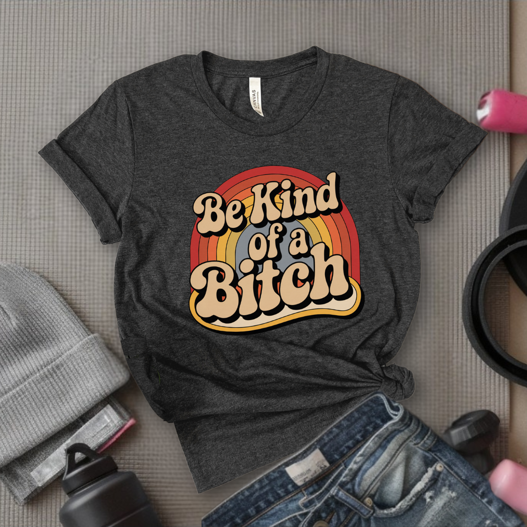 Be Kind of a Bitch Rainbow - Feminist T-Shirt - Women Empowerment Tee - Bella Canvas 3001