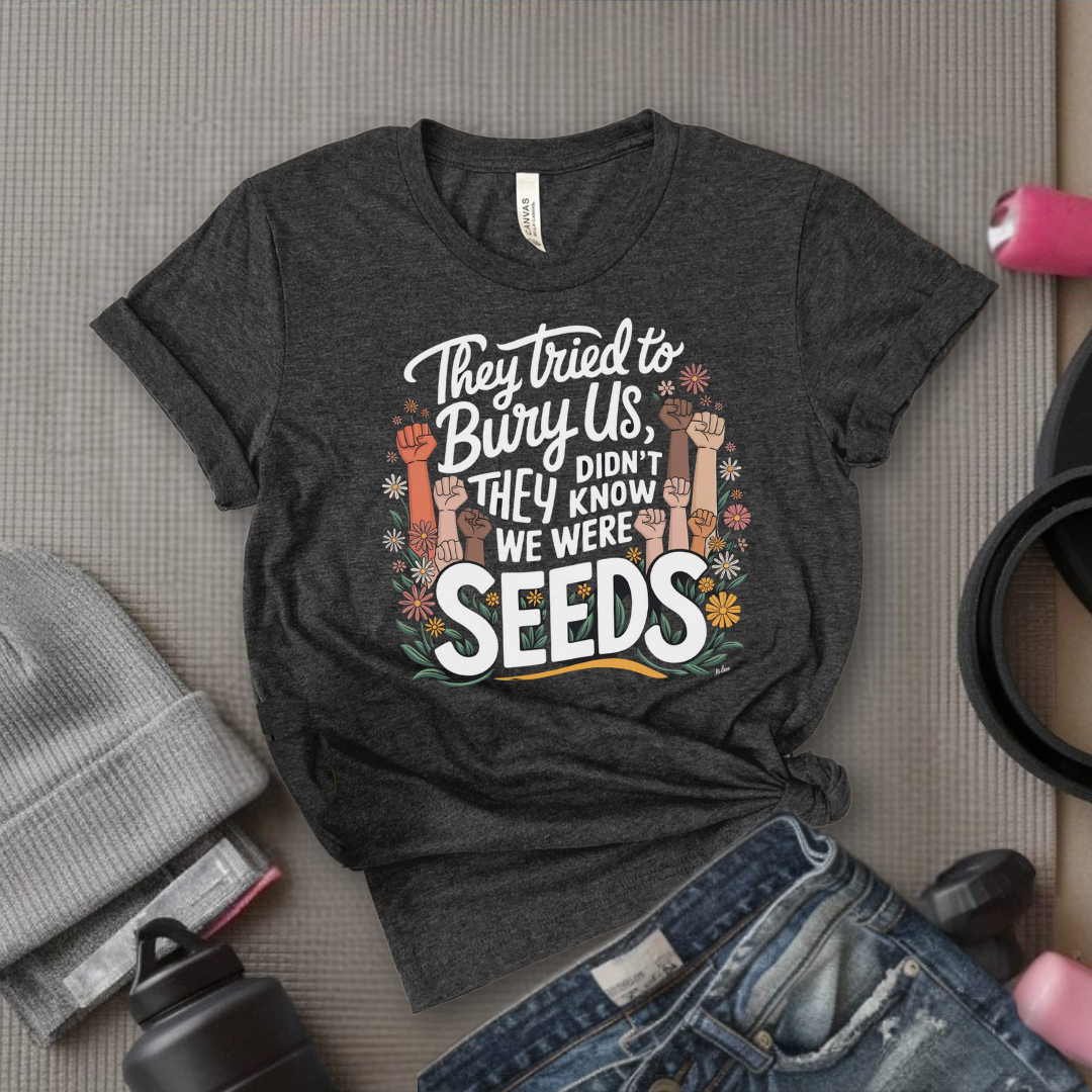 Women Empowerment Quote T-shirt - They Tried to Bury Us They Didn't Know We Were Seeds Shirt - Floral Graphic Tee - Gift for Feminists, Strong Girls - Bella Canvas 3001