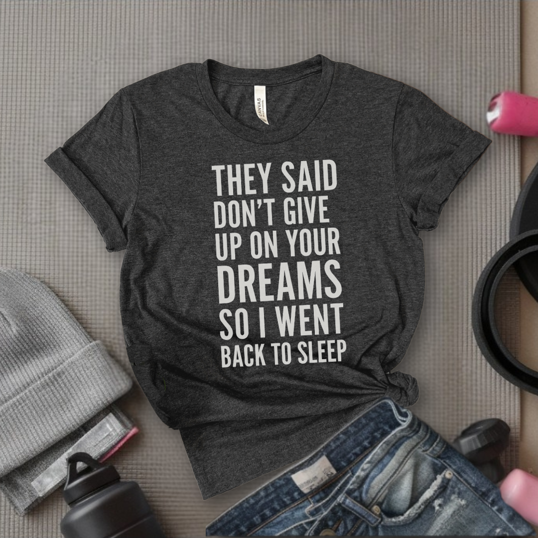 They Said Don't Give Up On Your Dreams - Women Empowerment Tee - Gift for Her - Bella Canvas 3001