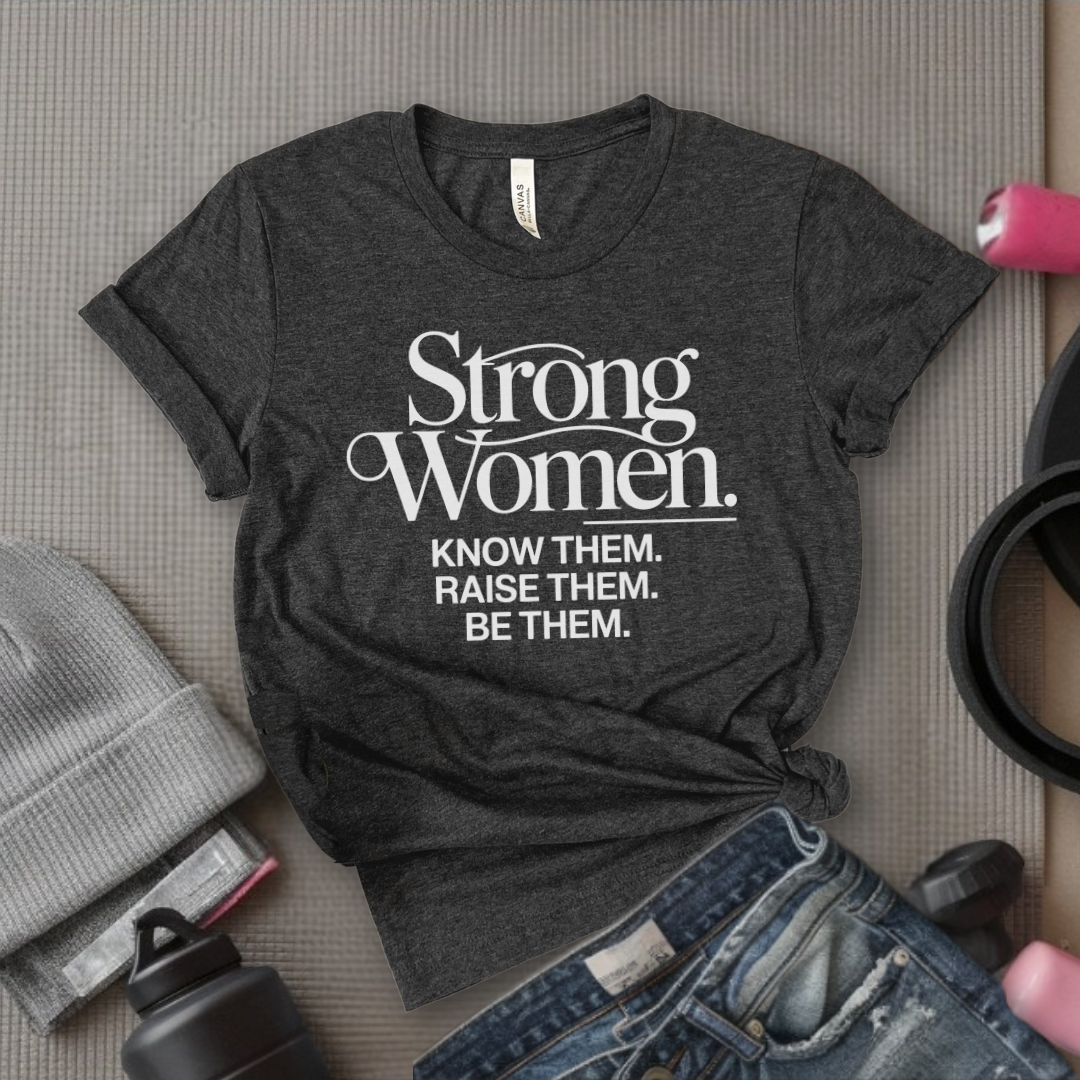 Strong Women Know Them Raise Them Be Them Tshirt - Mother's Day Gifts - Women Empower Feminist Tee - Bella Canvas 3001