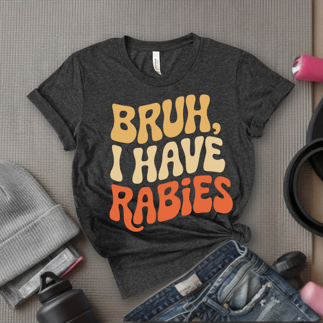 Bruh, I Have Rabies - Feminist T-Shirt - Women Empowerment Tee - Bella Canvas 3001