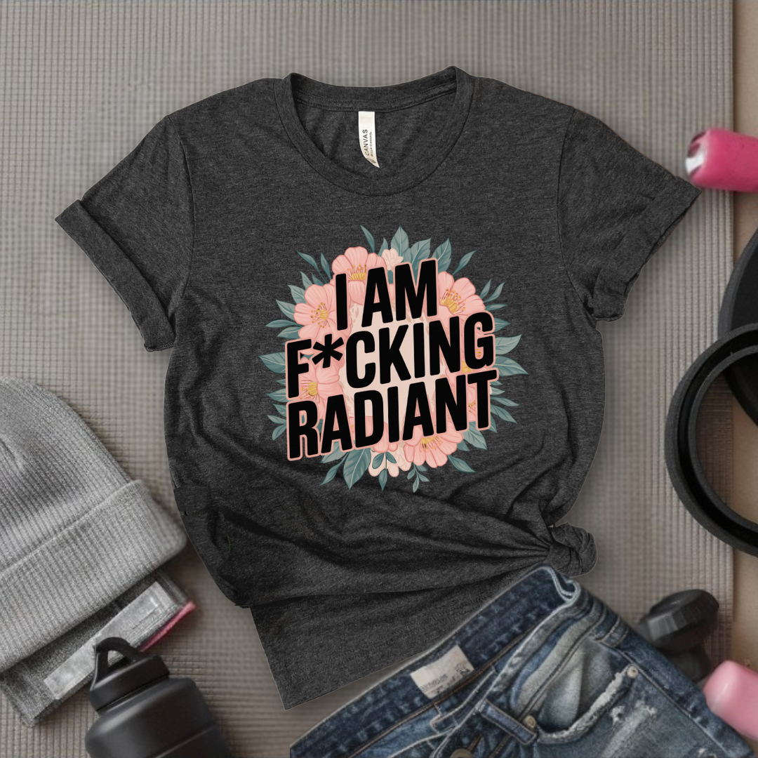 I Am Fucking Radiant - Feminist T-Shirt - Women Empowerment Tee - Bella Canvas 3001
