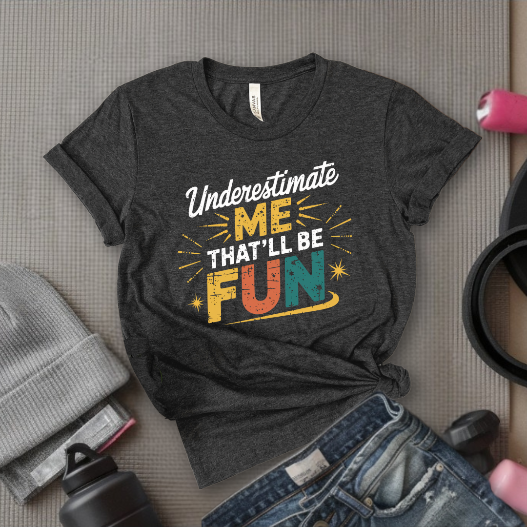 Underestimate Me That'll Be Fun 2 - Retro Sarcastic T-Shirt - Women Right Shirts - Unisex Jersey Short Sleeve Shirt - Gift for Her - Bella Canvas 3001