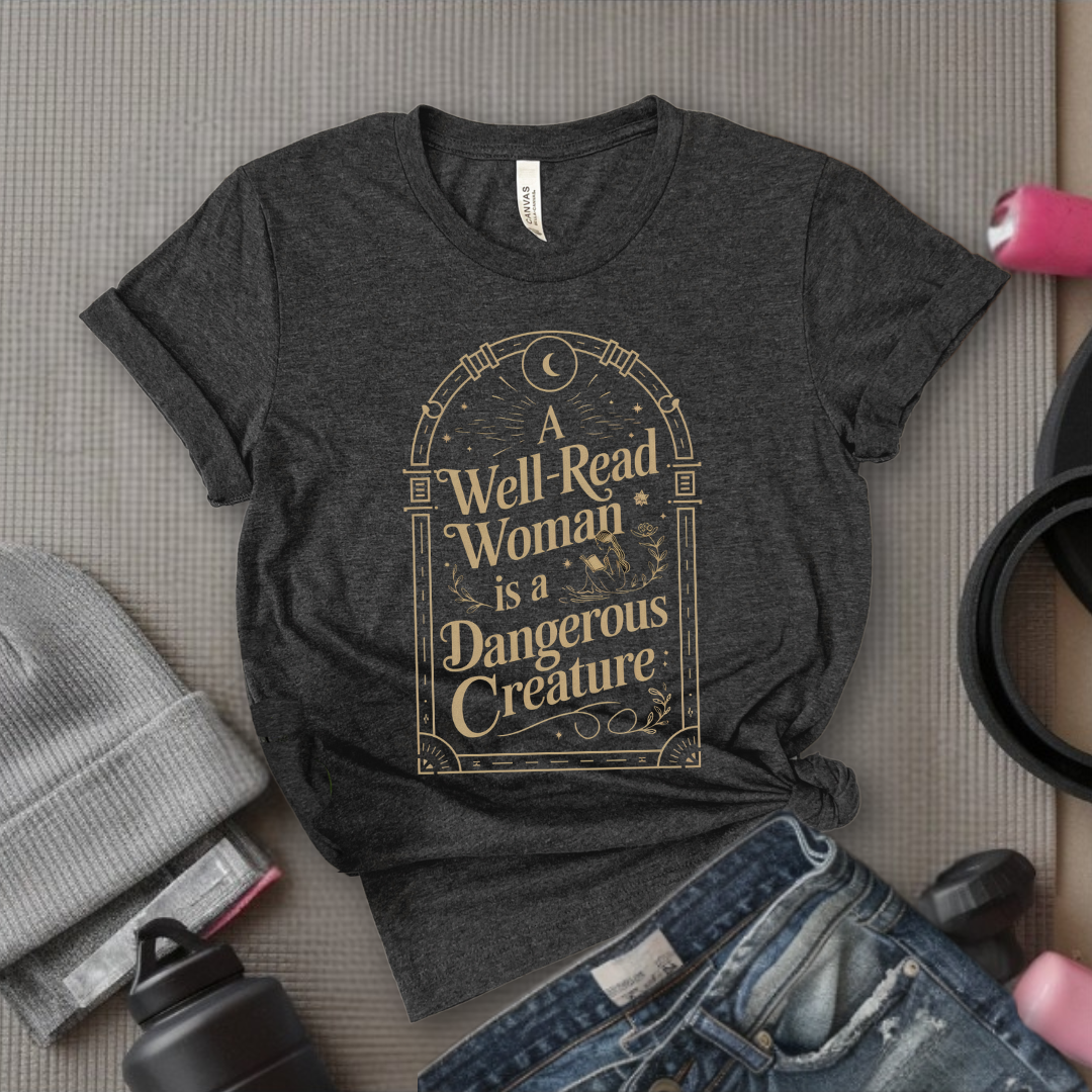 A Well-Read Woman Is a Dangerous Creature - Girl Power Inspirational T-Shirt - Women Empowerment Tee - Gift for Her - Bella Canvas 3001