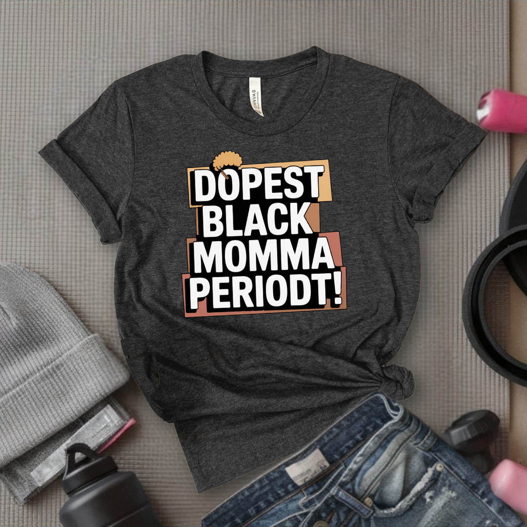 Dopest Black Momma Periodt Tshirt - Mother's Day Gifts - Women Empower Feminist Tee - Bella Canvas 3001