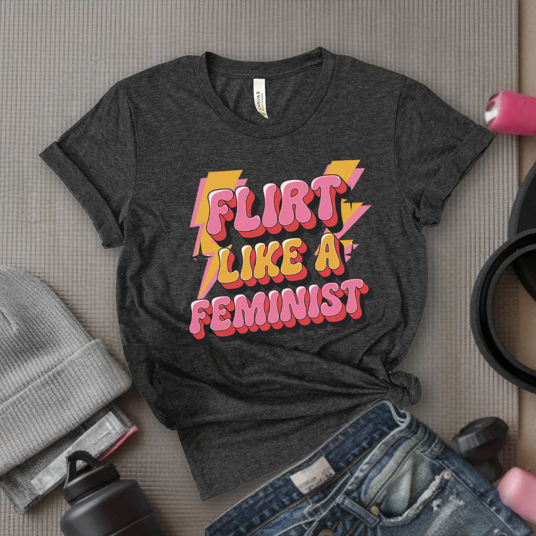 Flirt Like A Feminist - Feminist T-Shirt - Women Empowerment Tee - Bella Canvas 3001