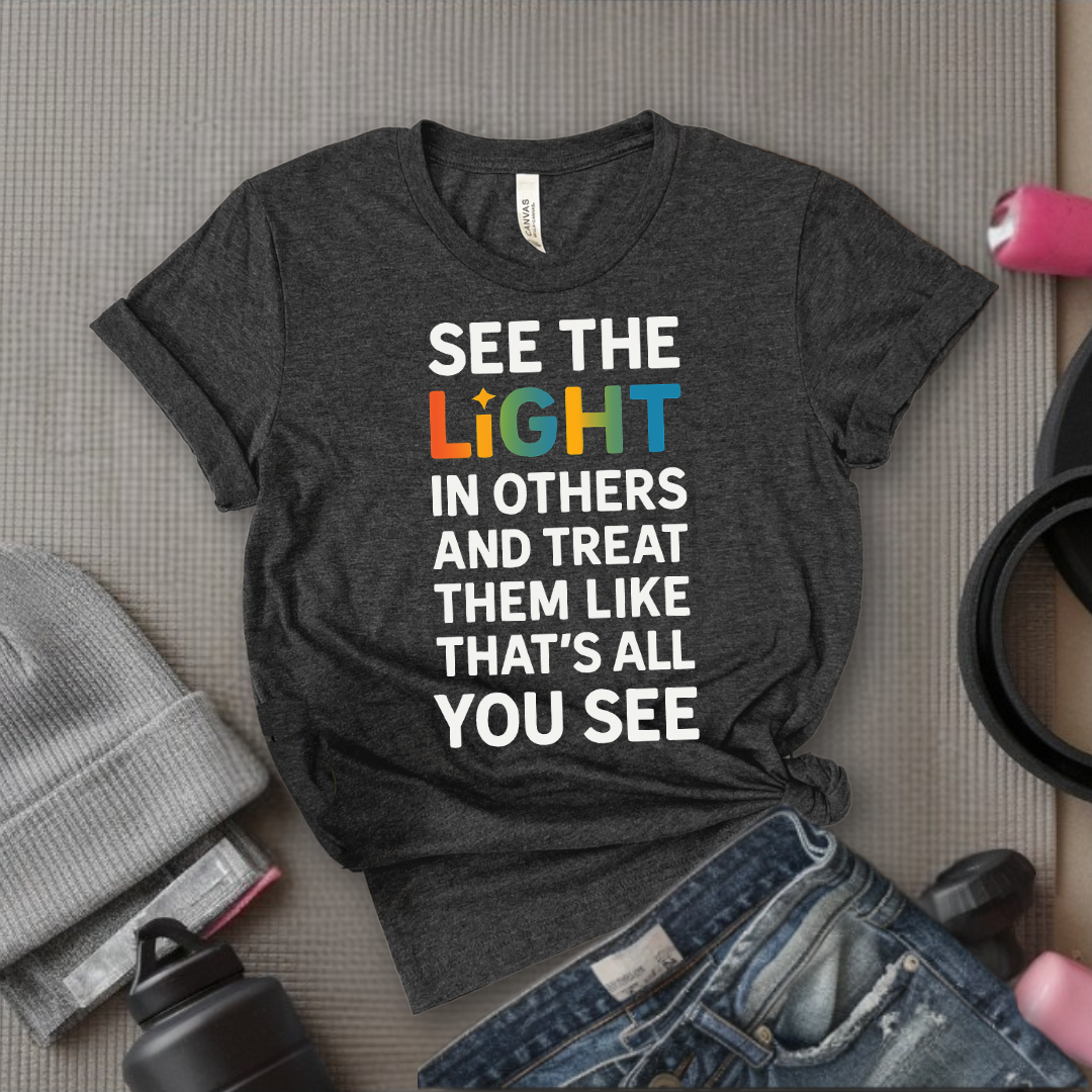 See The Light In Others - Girl Power Inspirational T-Shirt - Women Empowerment Tee - Gift for Her - Bella Canvas 3001