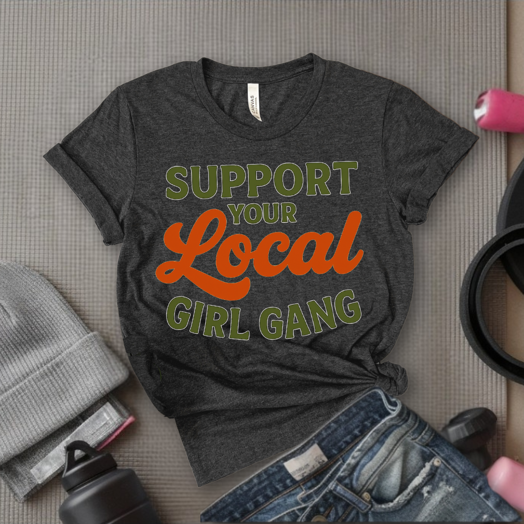 Support Your Local Girl Gang - Women Empowerment Tee - Gift for Her - Bella Canvas 3001