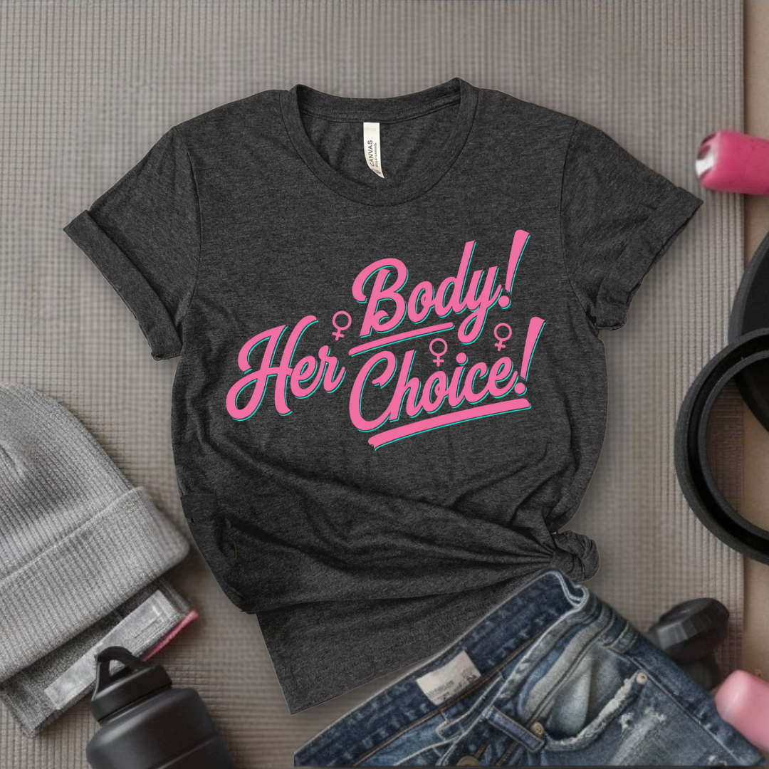Her Body Her Choice  - Women Empowerment Tee - Gift for Her - Bella Canvas 3001