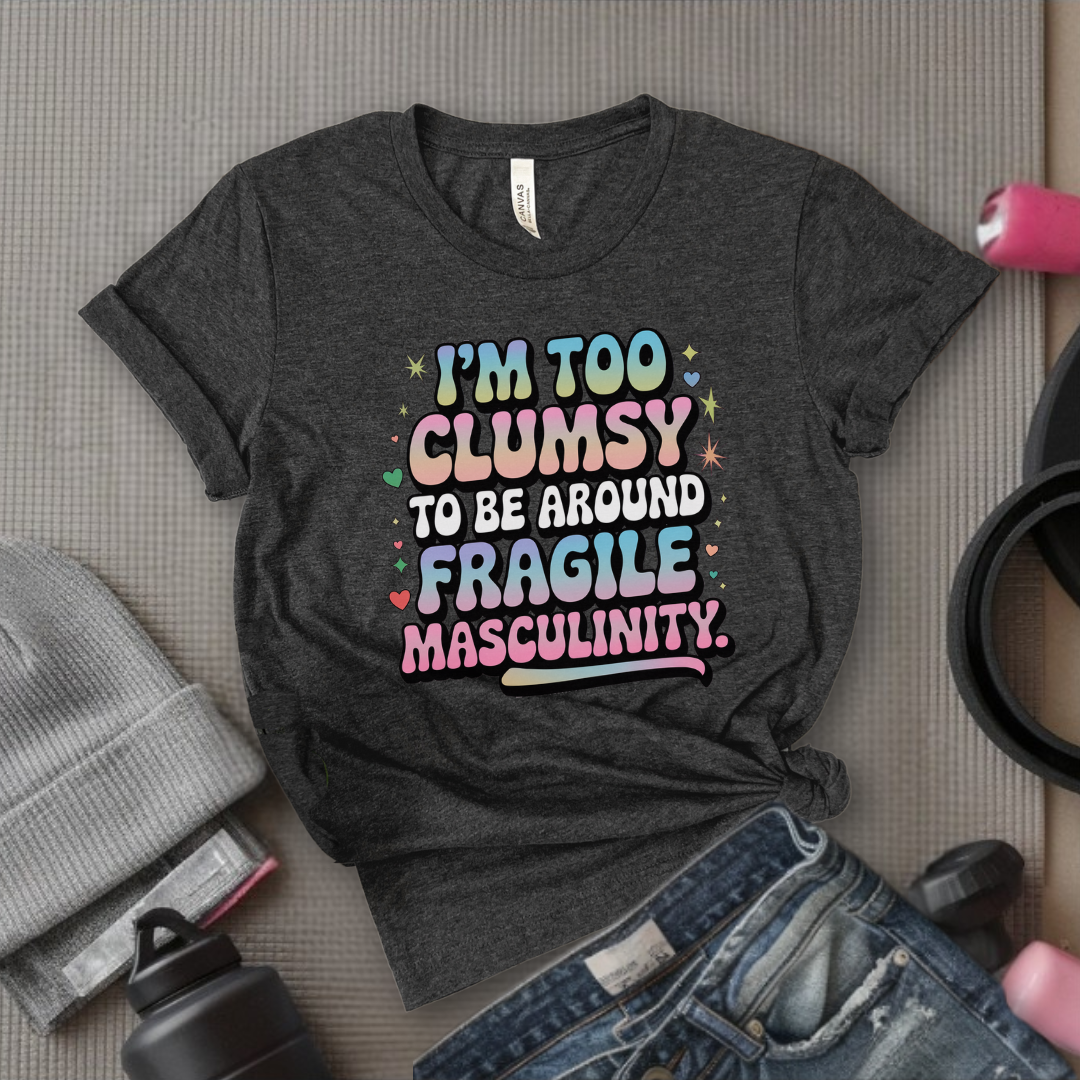 I'm Too Clumsy To Be Around - Feminist T-Shirt - Women Empowerment Tee - Bella Canvas 3001