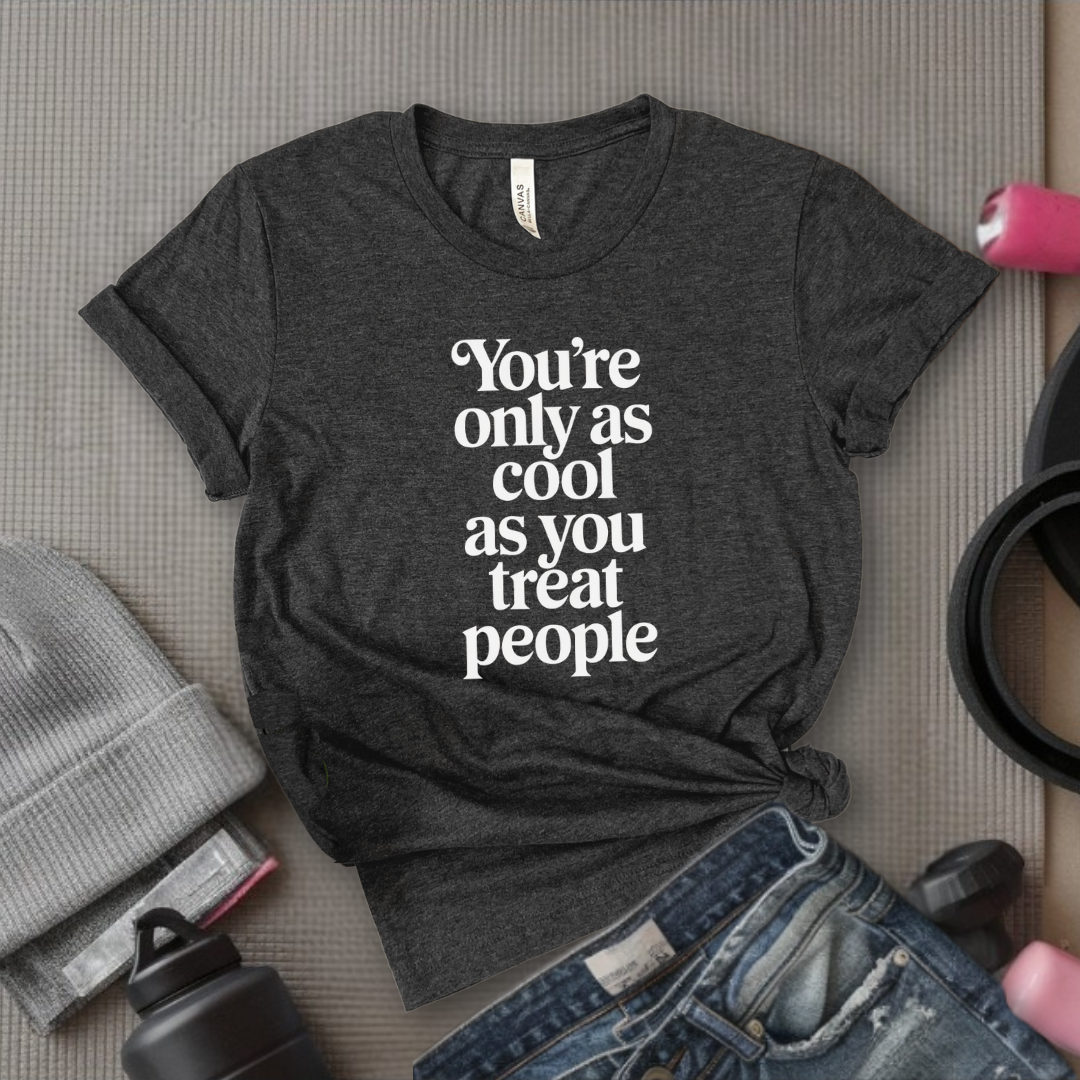 You're Only As Cool As You Treat People - Feminist T-Shirt - Women Empowerment Tee - Unisex Shirt - Bella Canvas 3001