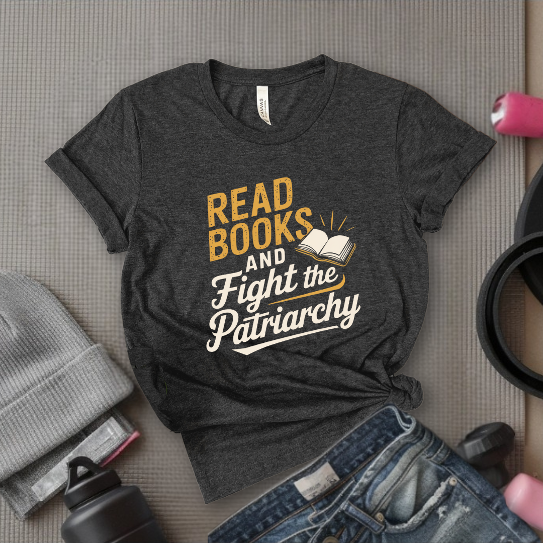 Read Books and Fight the Patriarchy  - Women Empowerment Tshirt - Gift for Strong Women, Feminists - Bella Canvas 3001