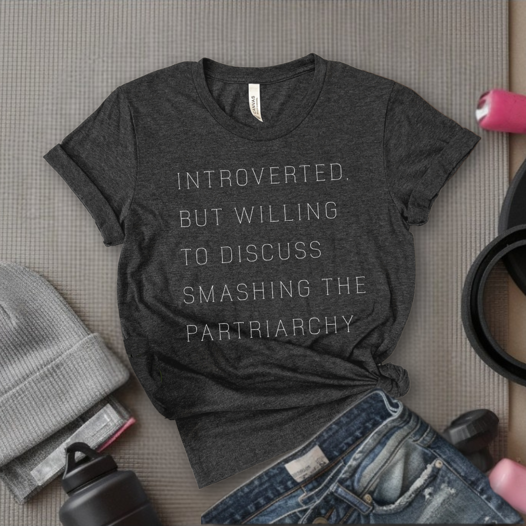 Introverted But Willing To Discuss Smashing The Patriarchy - Women Empower Feminist Tee - Bella Canvas 3001