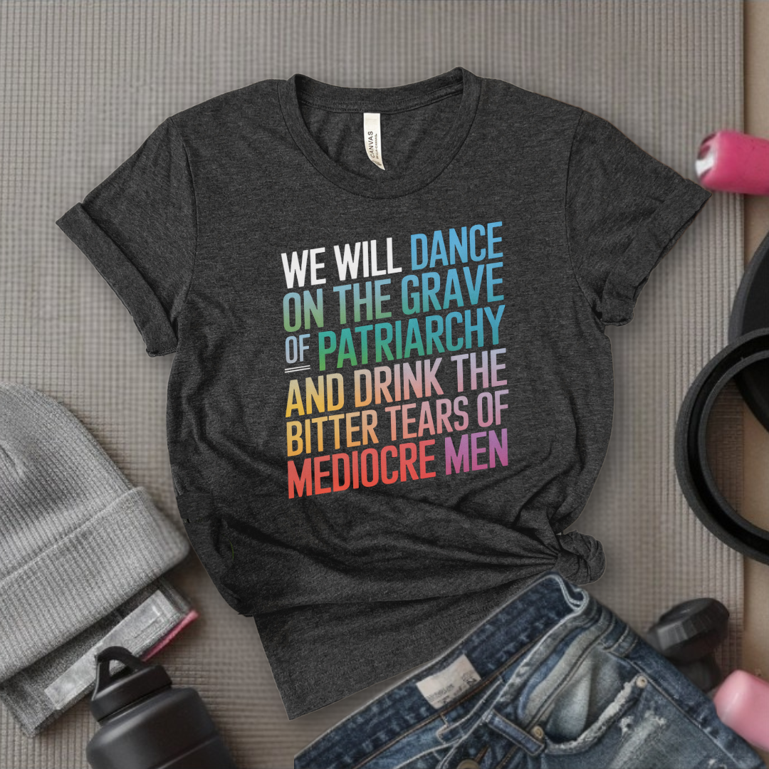 We Will Dance On The Grave - Girl Power Inspirational T-Shirt - Women Empowerment Tee - Gift for Her - Bella Canvas 3001
