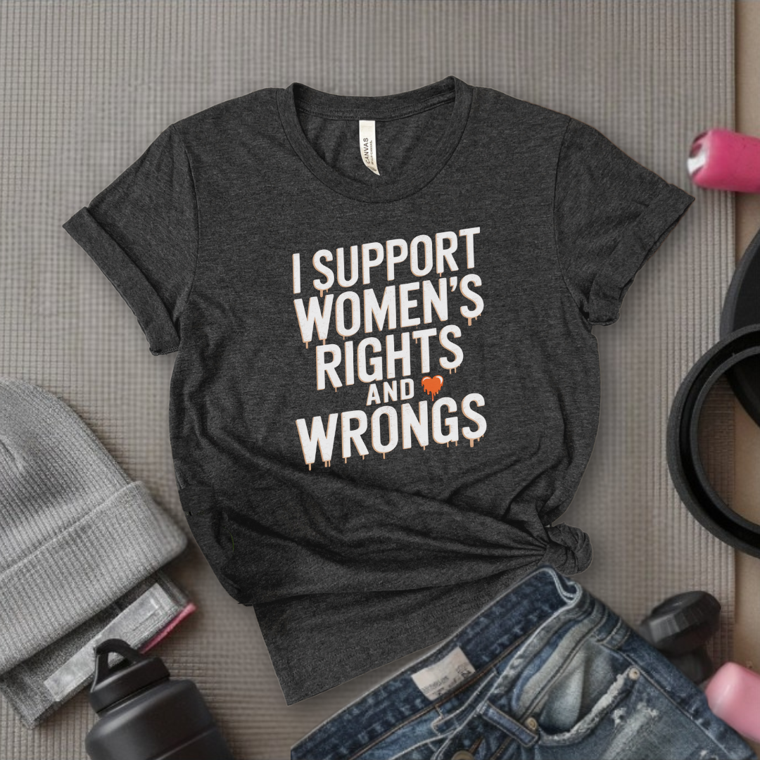 I Support Womens Rights and Wrongs Shirt - Feminist Girl Power Rebel T-Shirt - Vintage Inspired Graphic Tee - Gift for Her - Bella Canvas 3001