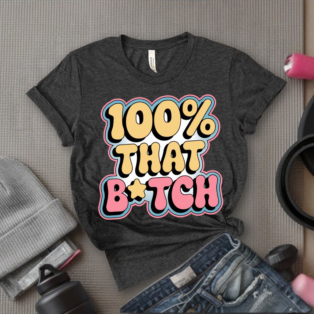 100% That B*tch - Feminist T-Shirt - Women Empowerment Tee - Bella Canvas 3001