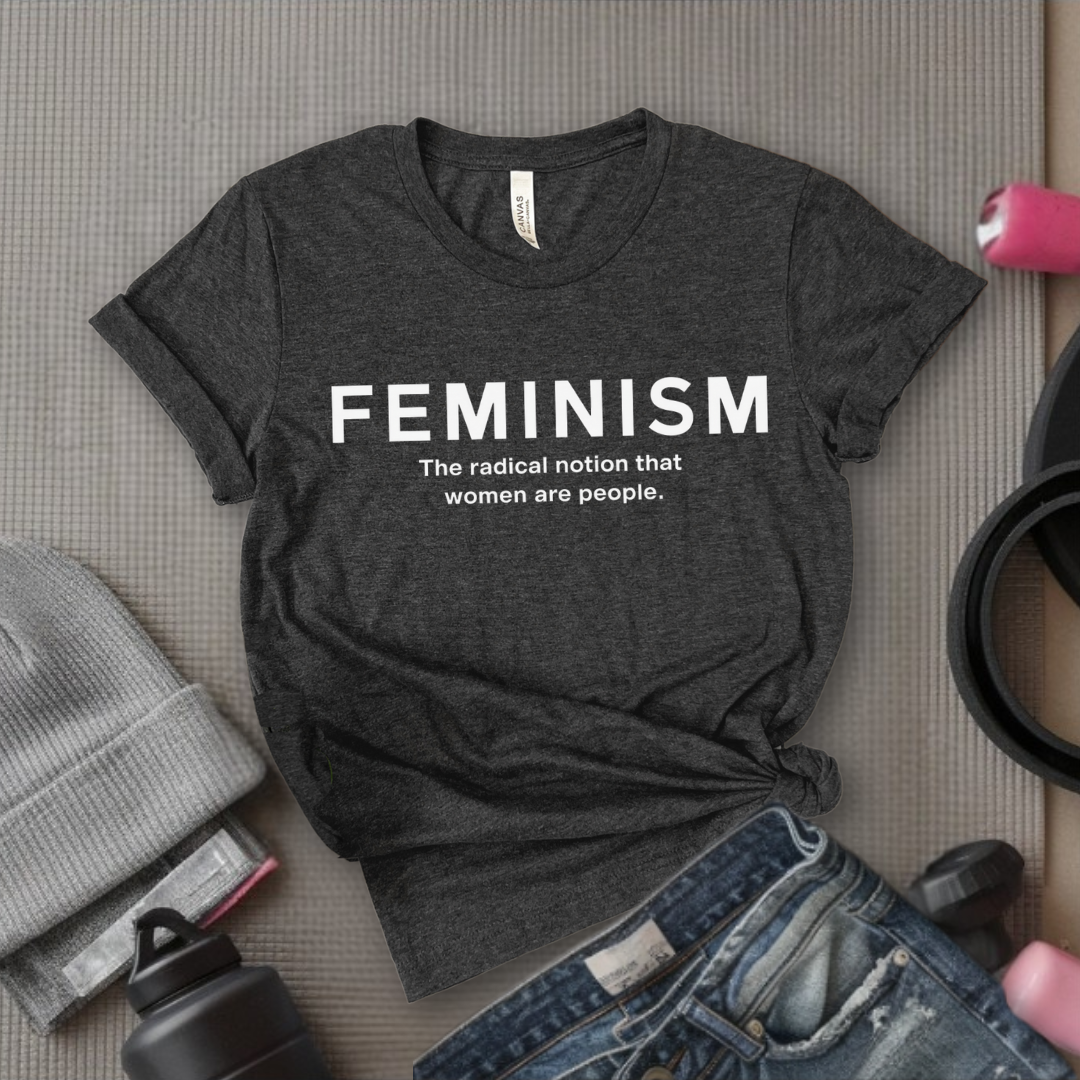 Feminism The Radical Notion That Women Are People - Women Right T-Shirts - Unisex Jersey Short Sleeve Shirt - Gift for Her - Bella Canvas 3001