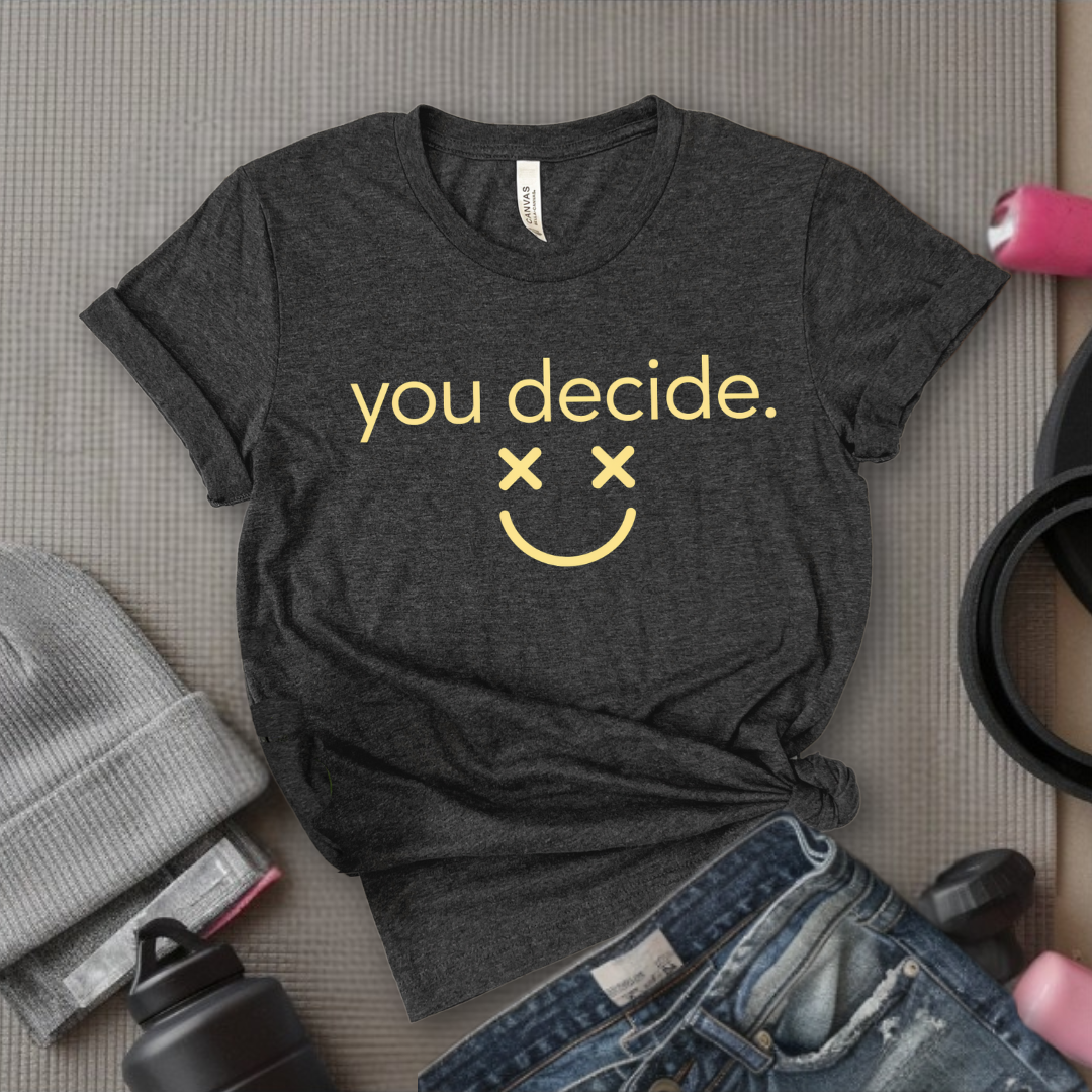 You Decide - Feminist T-Shirt - Women Empowerment Tee - Bella Canvas 3001