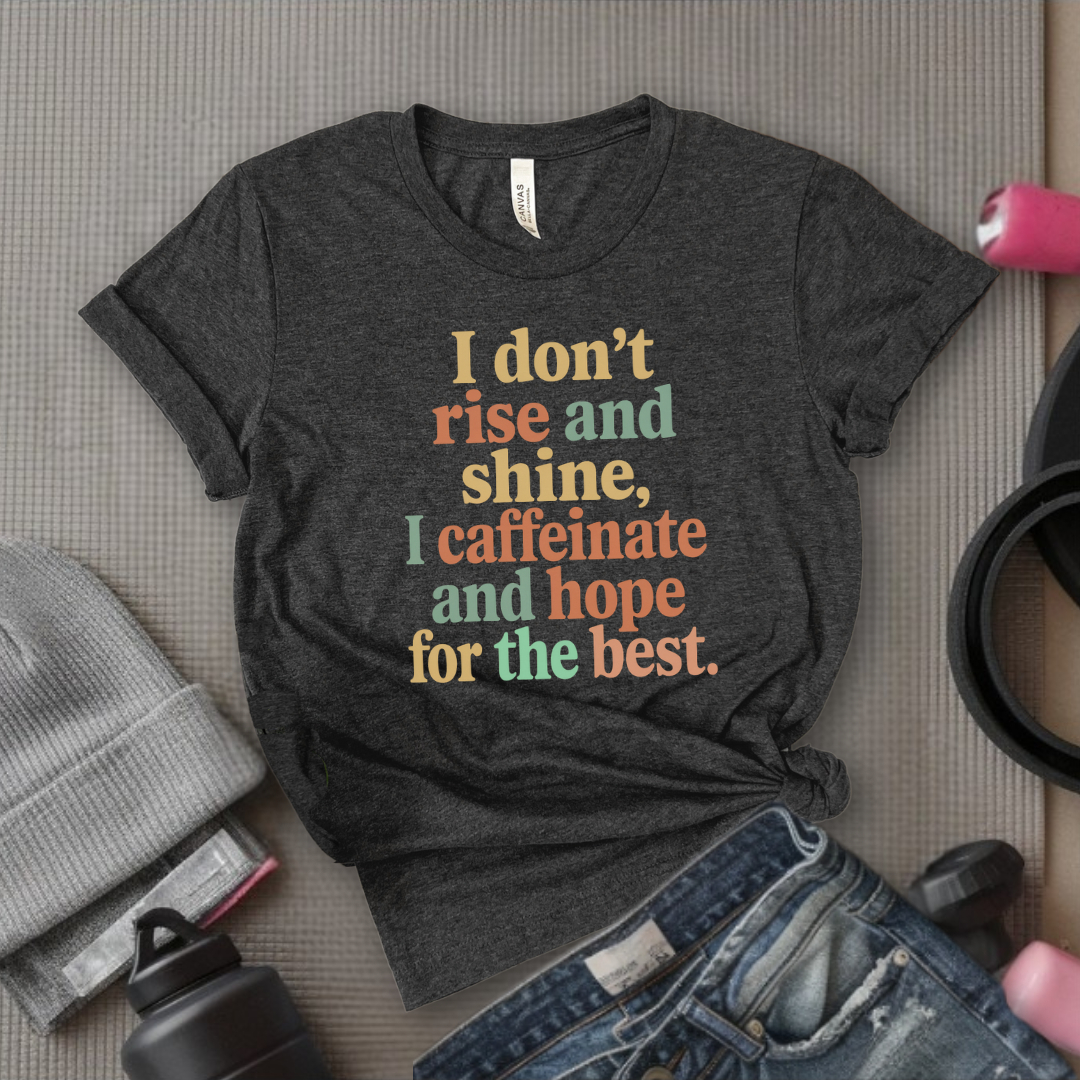 I Don't Rise And Shine I Caffeinate And Hope For The Best - Feminist T-Shirt - Women Empowerment Tee - Bella Canvas 3001
