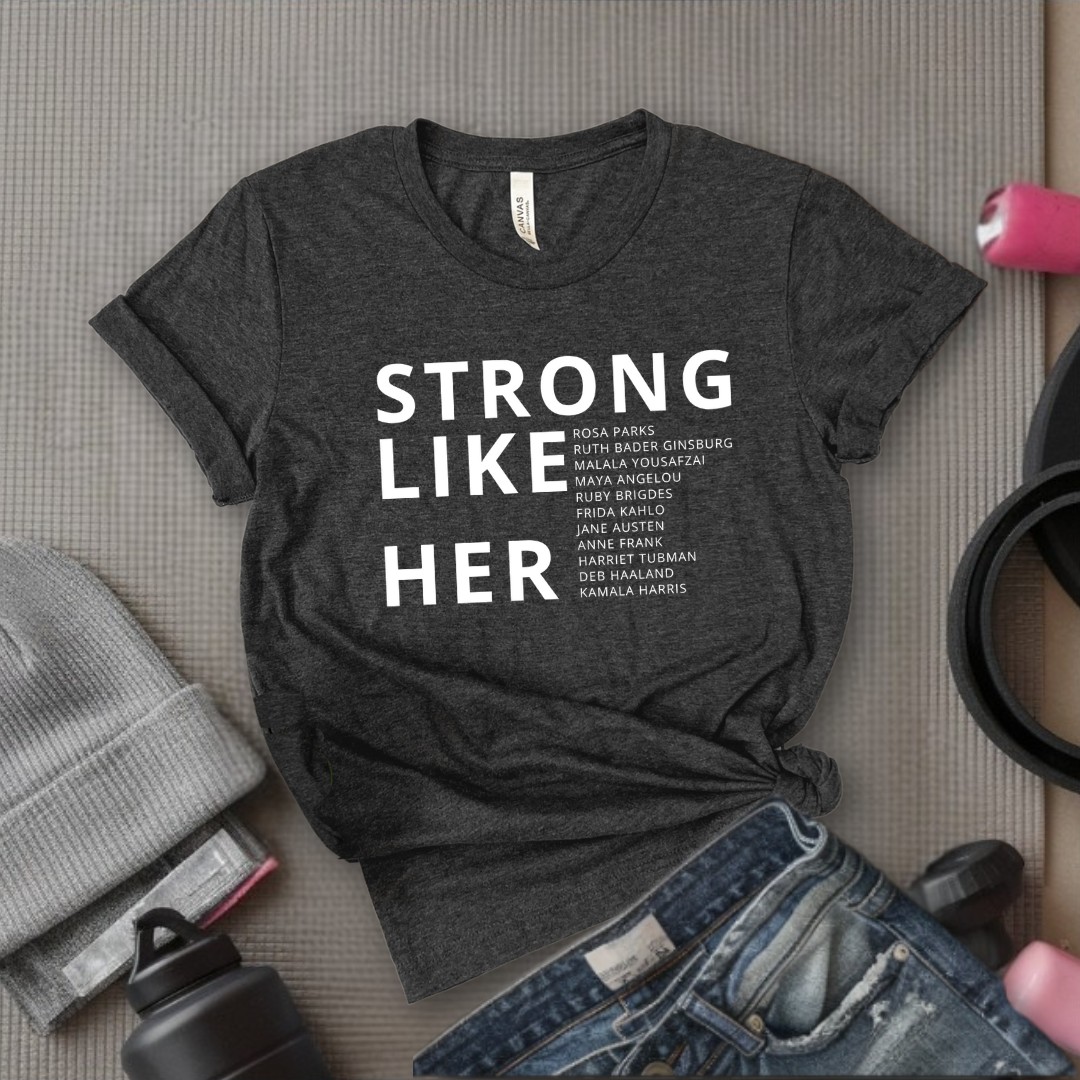 Strong Like Her - Women Empower Feminist Tee - Bella Canvas 3001