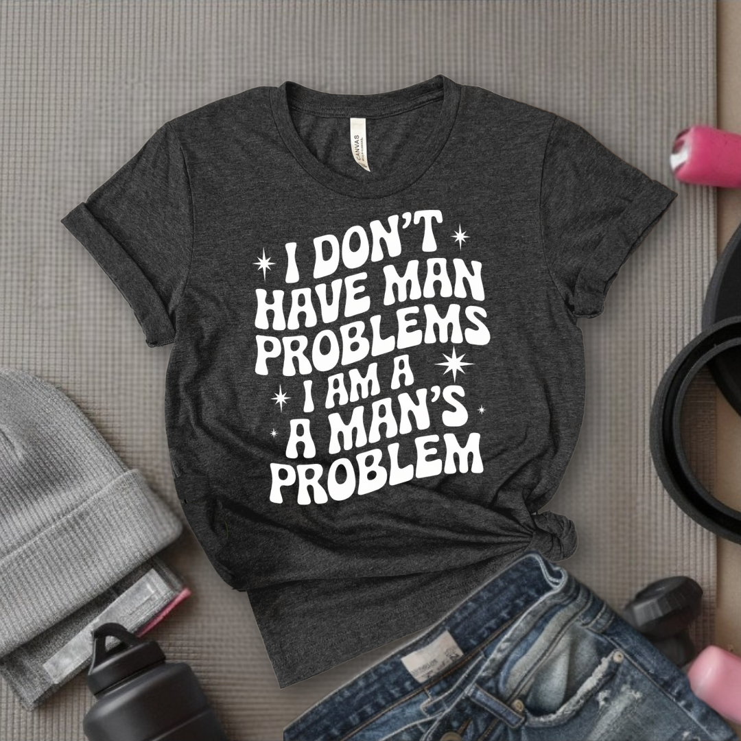 I Don't Have Man Problems I Am A Man's Problem Groovy T-Shirt - Feminist T-Shirt - Women Empowerment Tee - Bella Canvas 3001