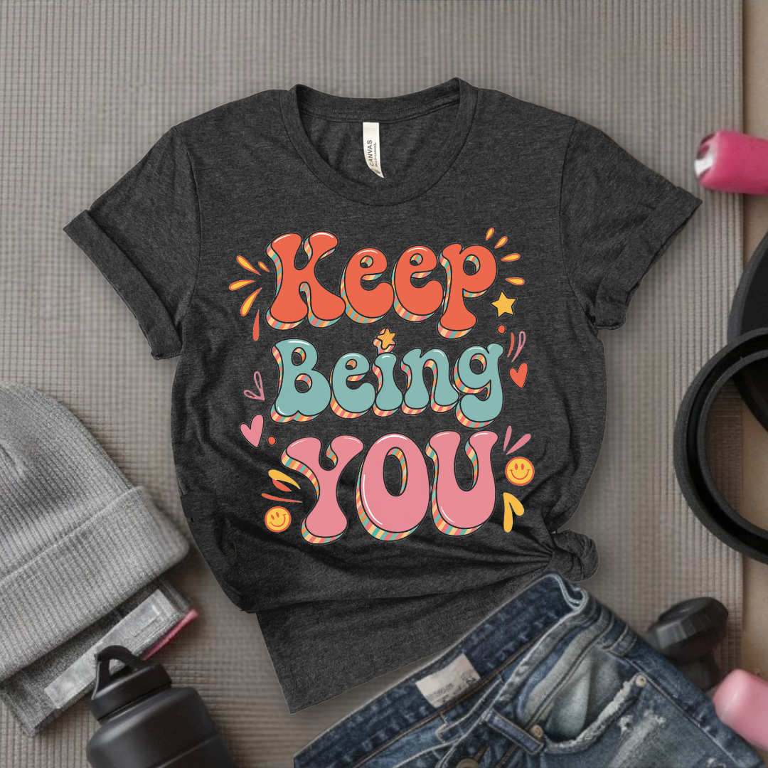 Keep Being You Shirt - Positive T-shirt - Motivation Tee - Gift for Yourself, Female Friends - Bella Canvas 3001