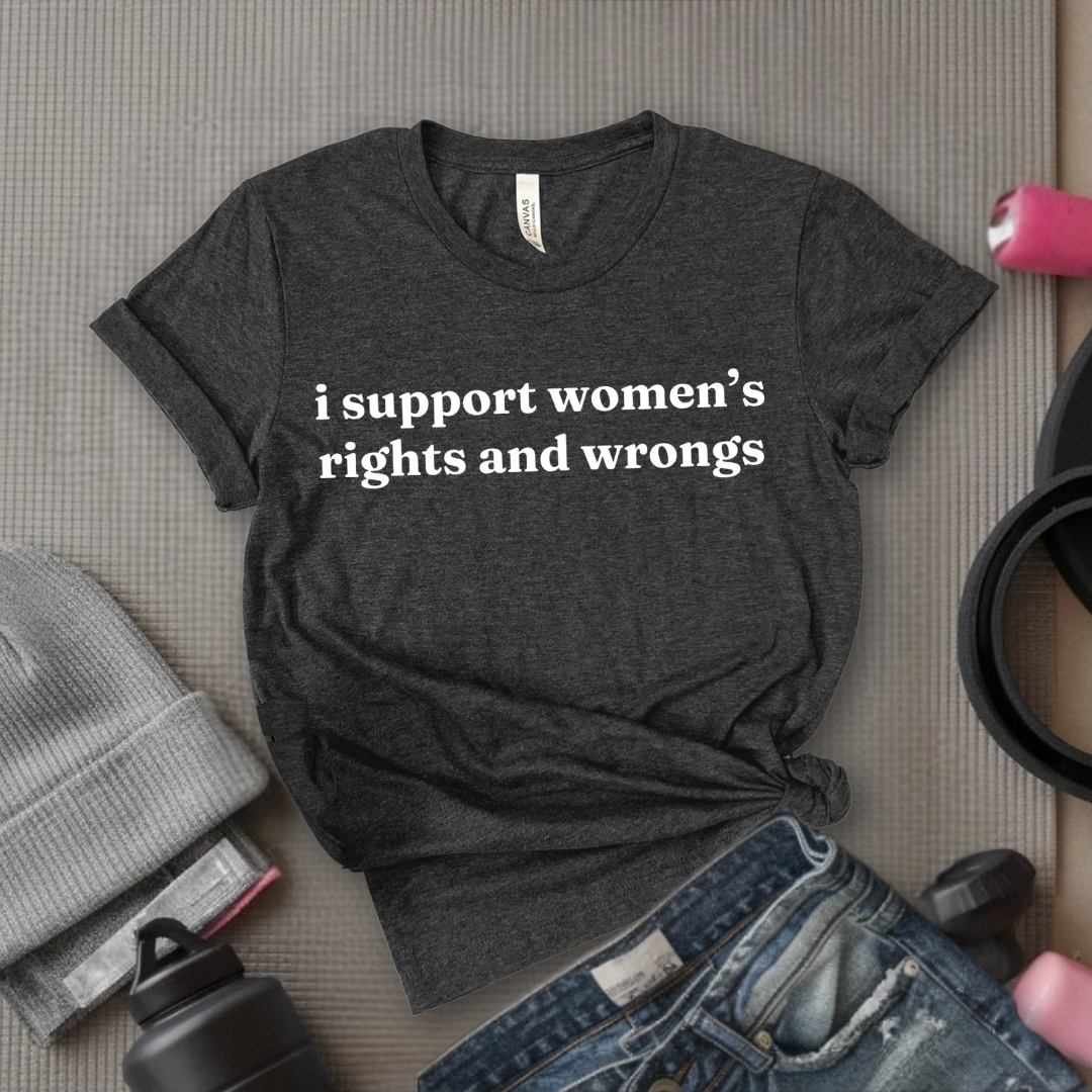 I Support Women's Rights & Wrongs T-shirt - Funny Woman Right Tee - Unisex Jersey Short Sleeve Shirt - Self Gift - Bella Canvas 3001