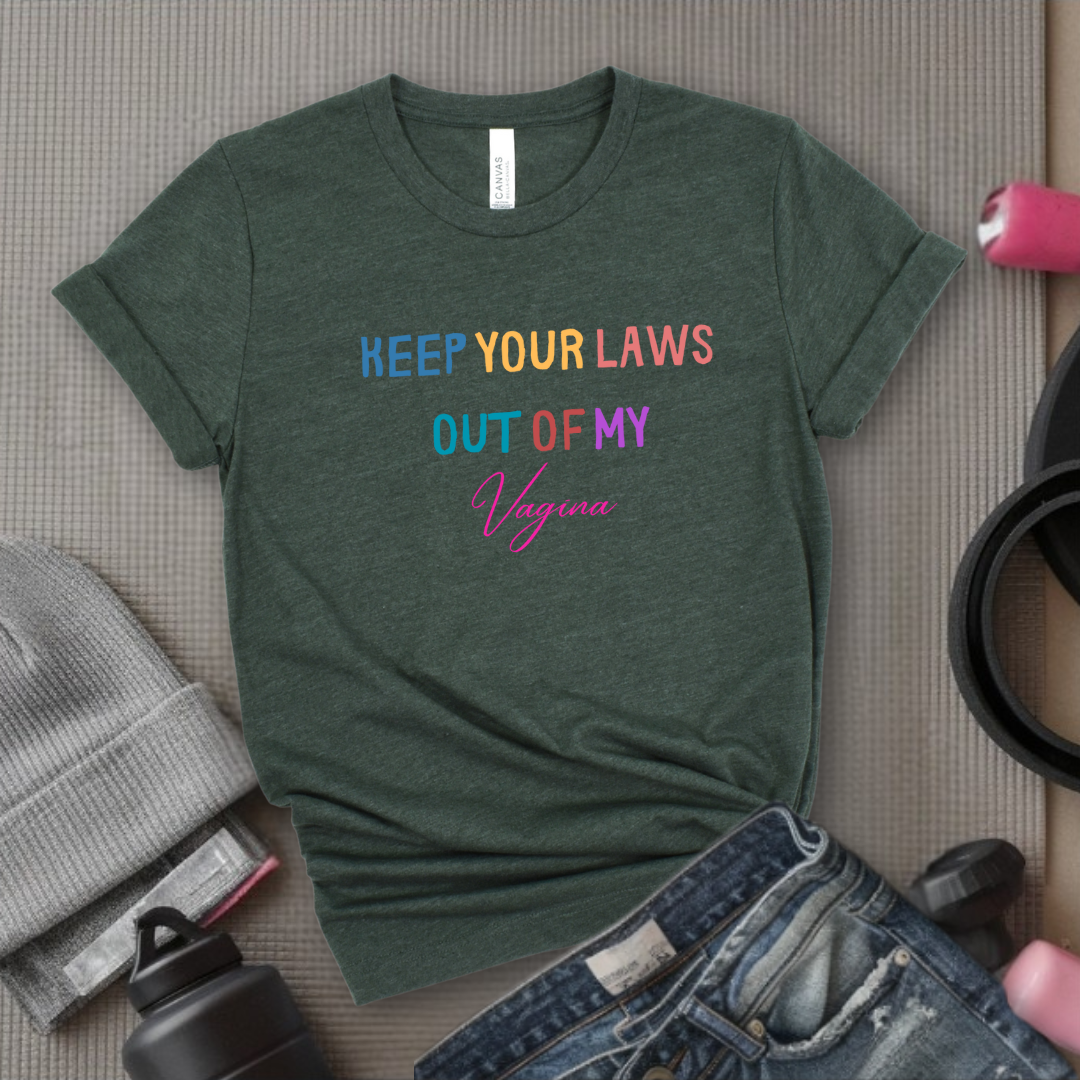 Keep Your Laws Out - Women Empowerment Tshirt - Gift for Strong Women, Feminists - Bella Canvas 3001