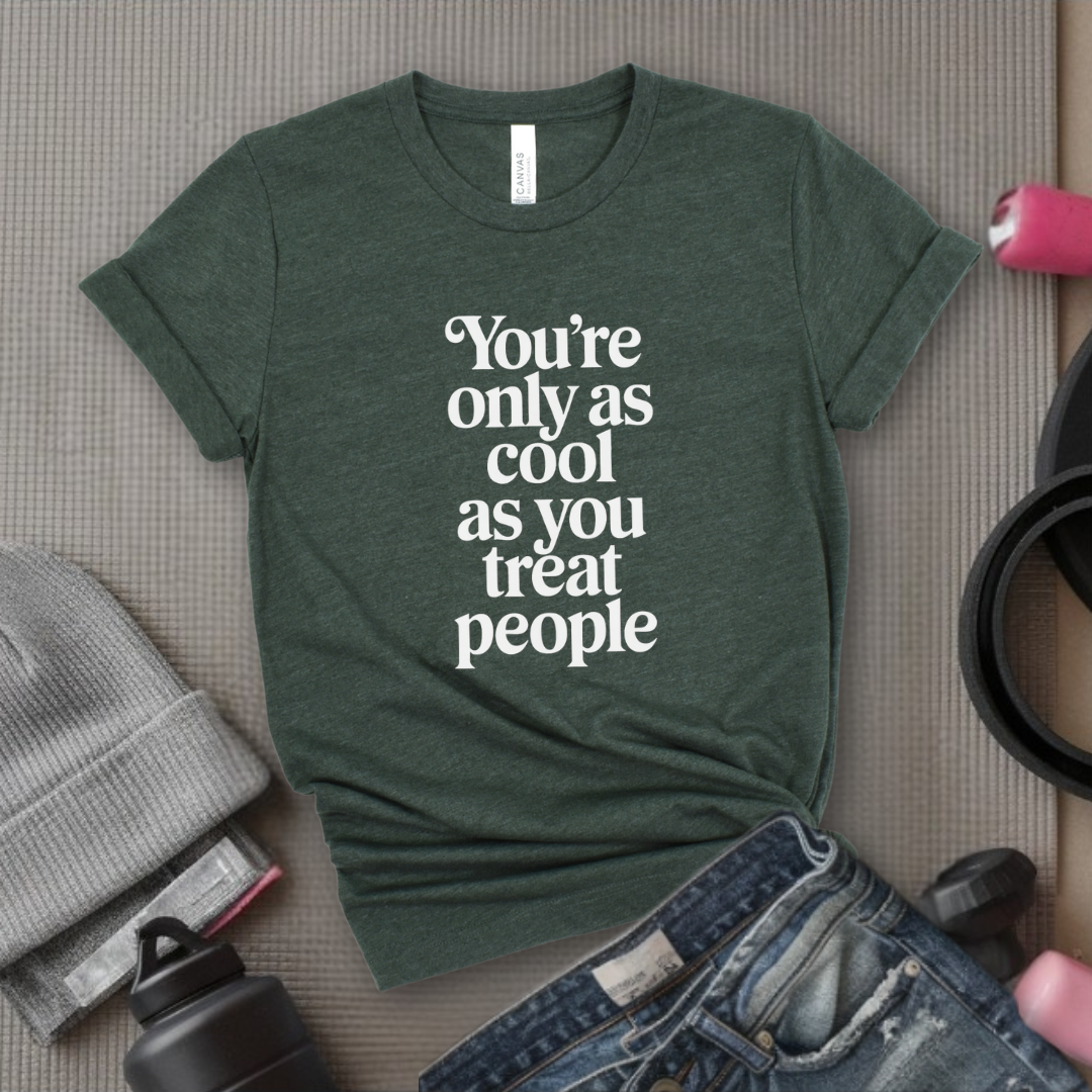 You're Only As Cool As You Treat People - Feminist T-Shirt - Women Empowerment Tee - Unisex Shirt - Bella Canvas 3001