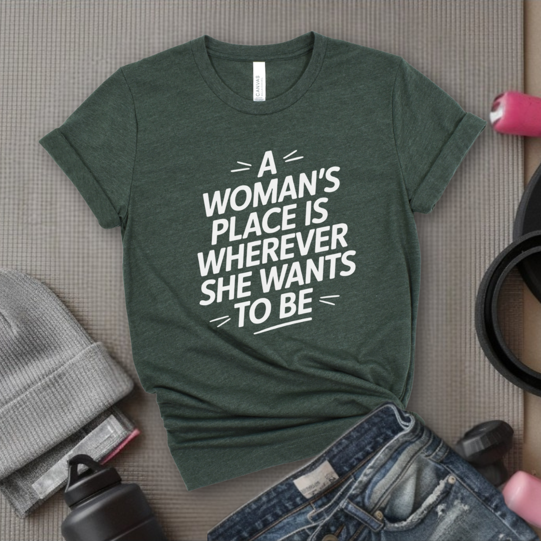 The Woman's Place Is Wherever She Wants To Be - Feminism Inspired Tee - Women Right Shirts - Unisex Jersey Short Sleeve Shirt - Gift for Feminists - Bella Canvas 3001