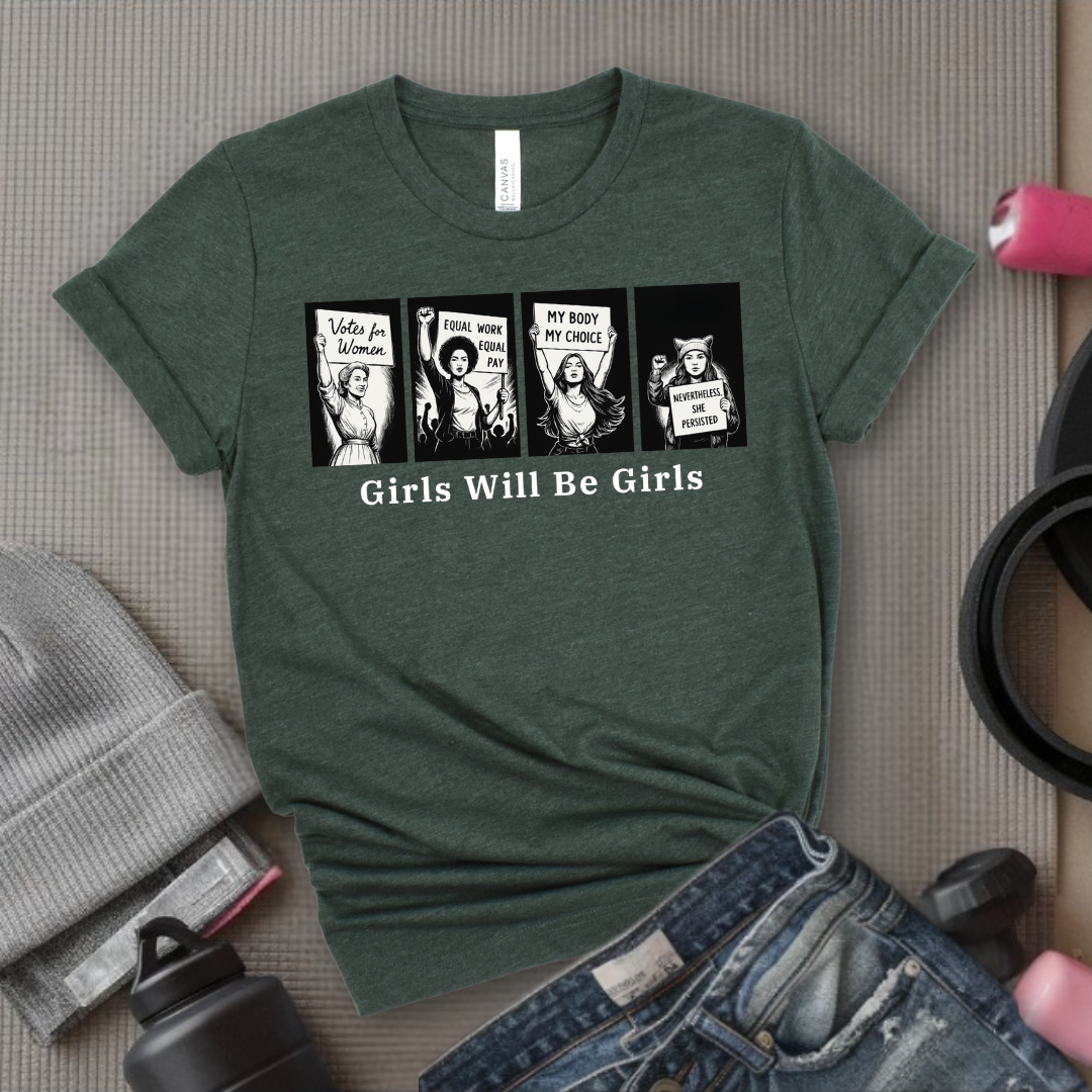 Girls Will Be Girls  - Women Empowerment Tee - Gift for Her - Bella Canvas 3001