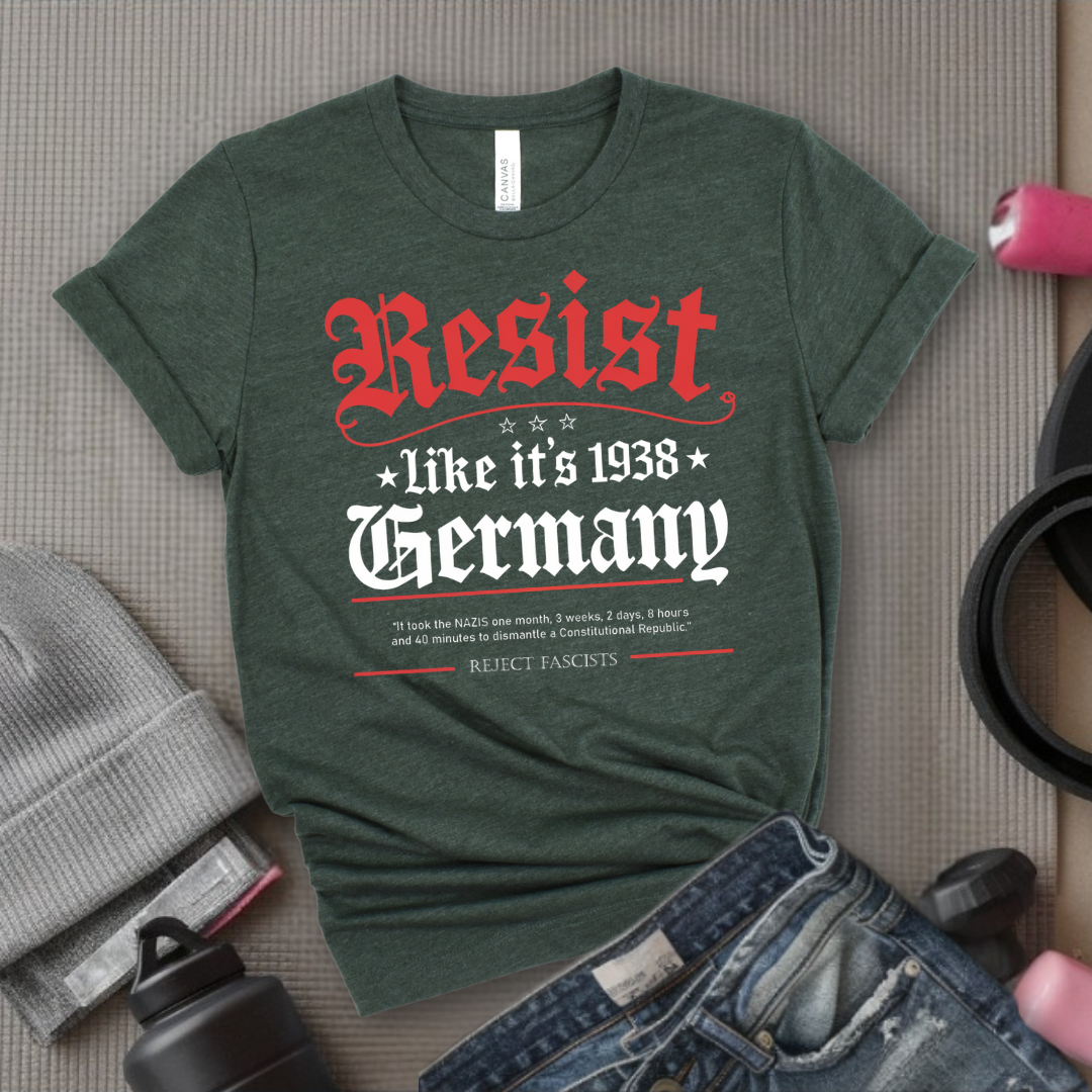 Resist Like It's 1938 Germany - Women Empowerment Tee - Gift for Her - Bella Canvas 3001
