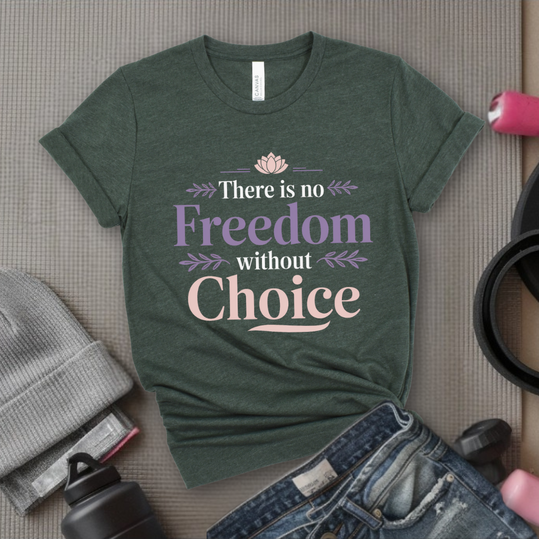 There Is No Freedom Without Choice - Girl Power Inspirational T-Shirt - Women Empowerment Tee - Gift for Her - Bella Canvas 3001