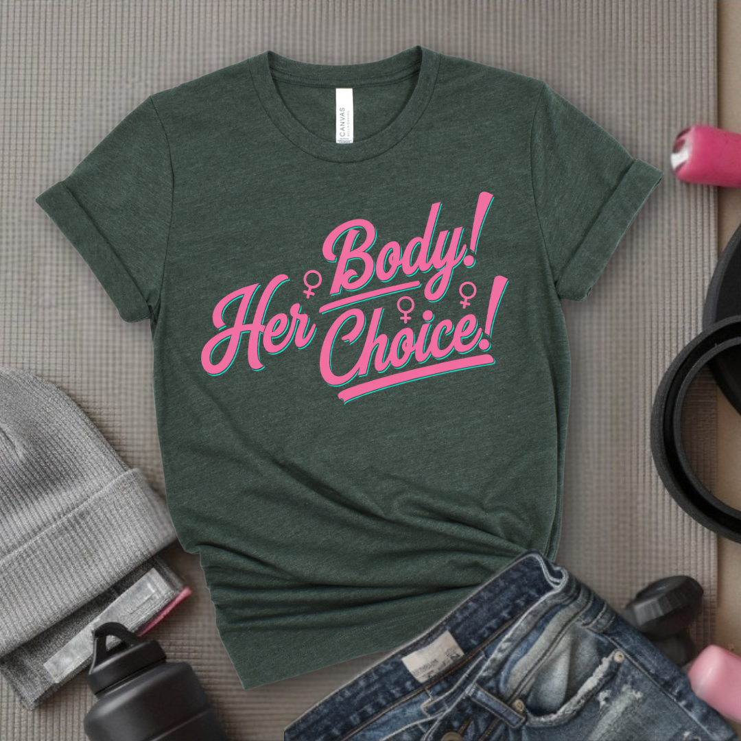 Her Body Her Choice  - Women Empowerment Tee - Gift for Her - Bella Canvas 3001