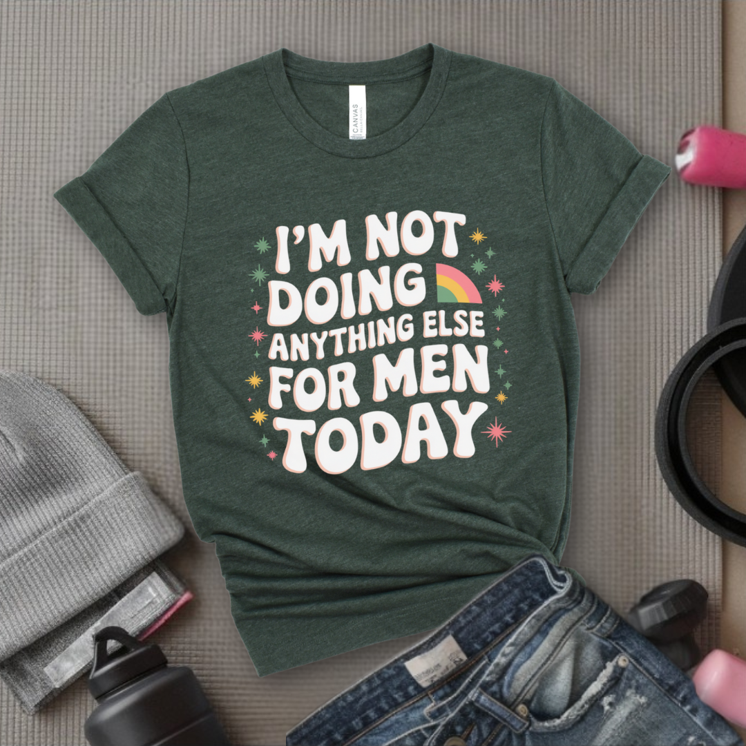 I'm Not Doing Anything Else For Men Today - Feminism Inspired Tee - Women Right Shirts - Unisex Jersey Short Sleeve Shirt - Gift for Feminists - Bella Canvas 3001
