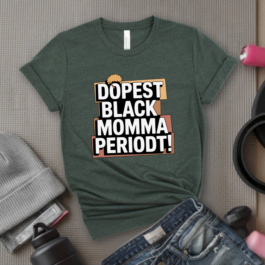 Dopest Black Momma Periodt Tshirt - Mother's Day Gifts - Women Empower Feminist Tee - Bella Canvas 3001