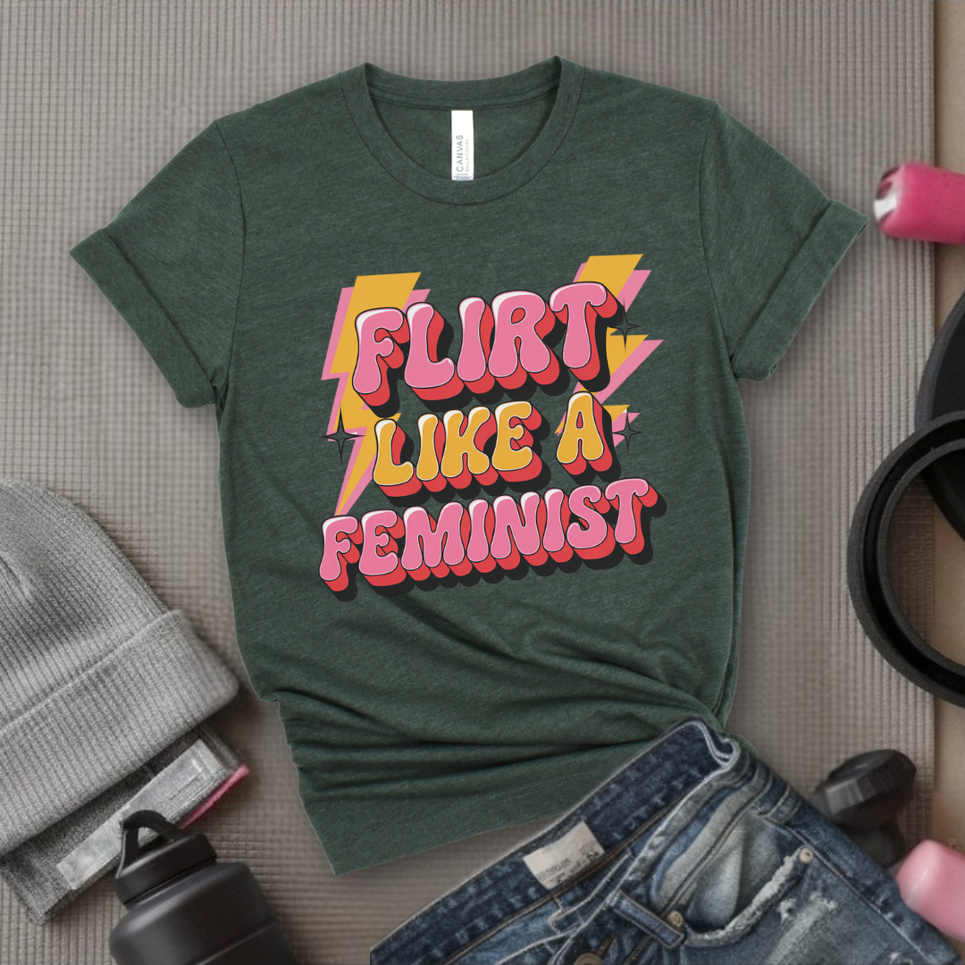 Flirt Like A Feminist - Feminist T-Shirt - Women Empowerment Tee - Bella Canvas 3001