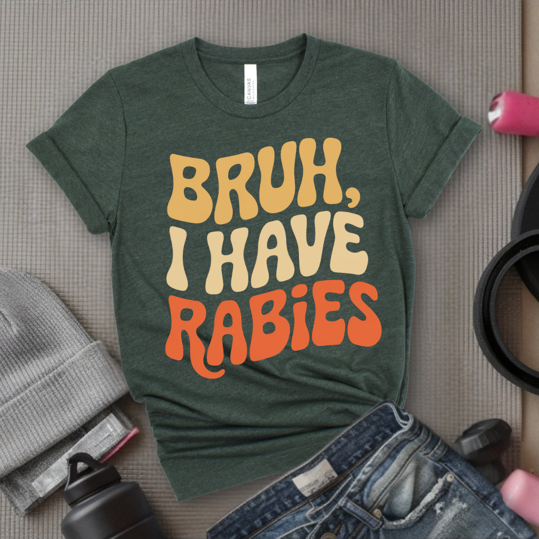 Bruh, I Have Rabies - Feminist T-Shirt - Women Empowerment Tee - Bella Canvas 3001