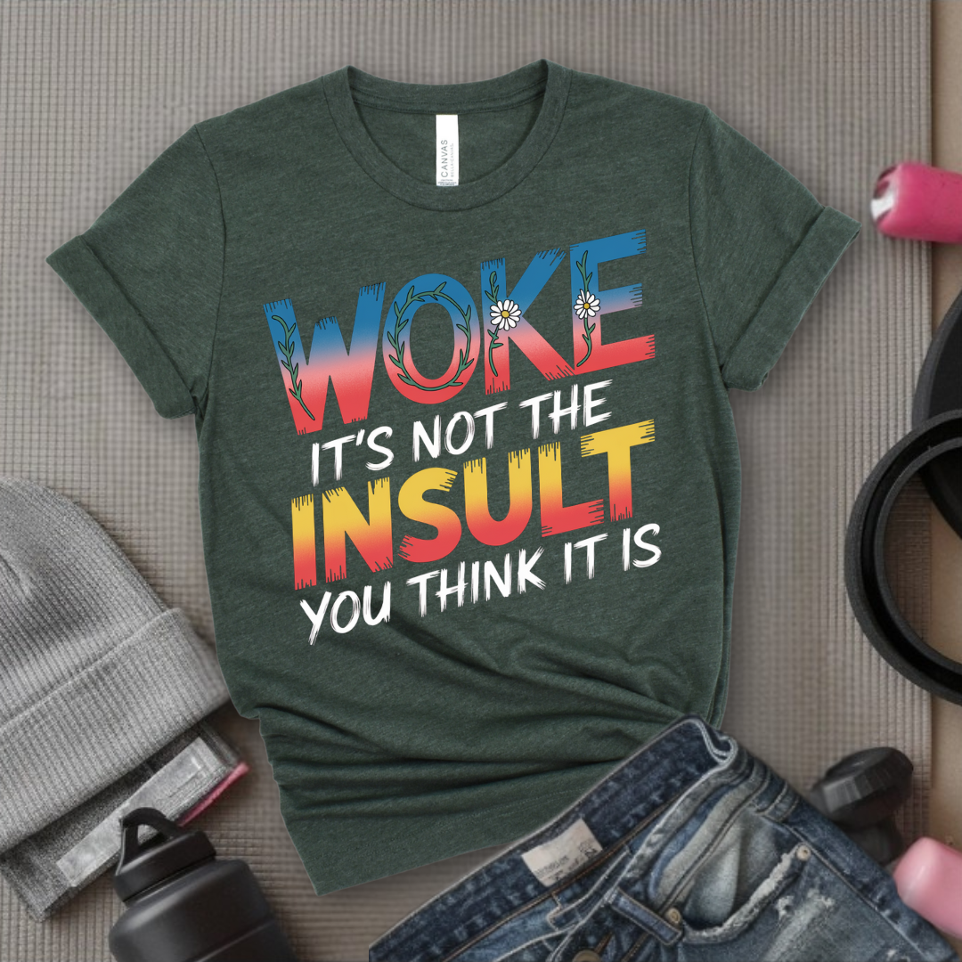 Woke It's Not The Insult You Think It Is - Girl Power Inspirational T-Shirt - Women Empowerment Tee - Gift for Her - Bella Canvas 3001