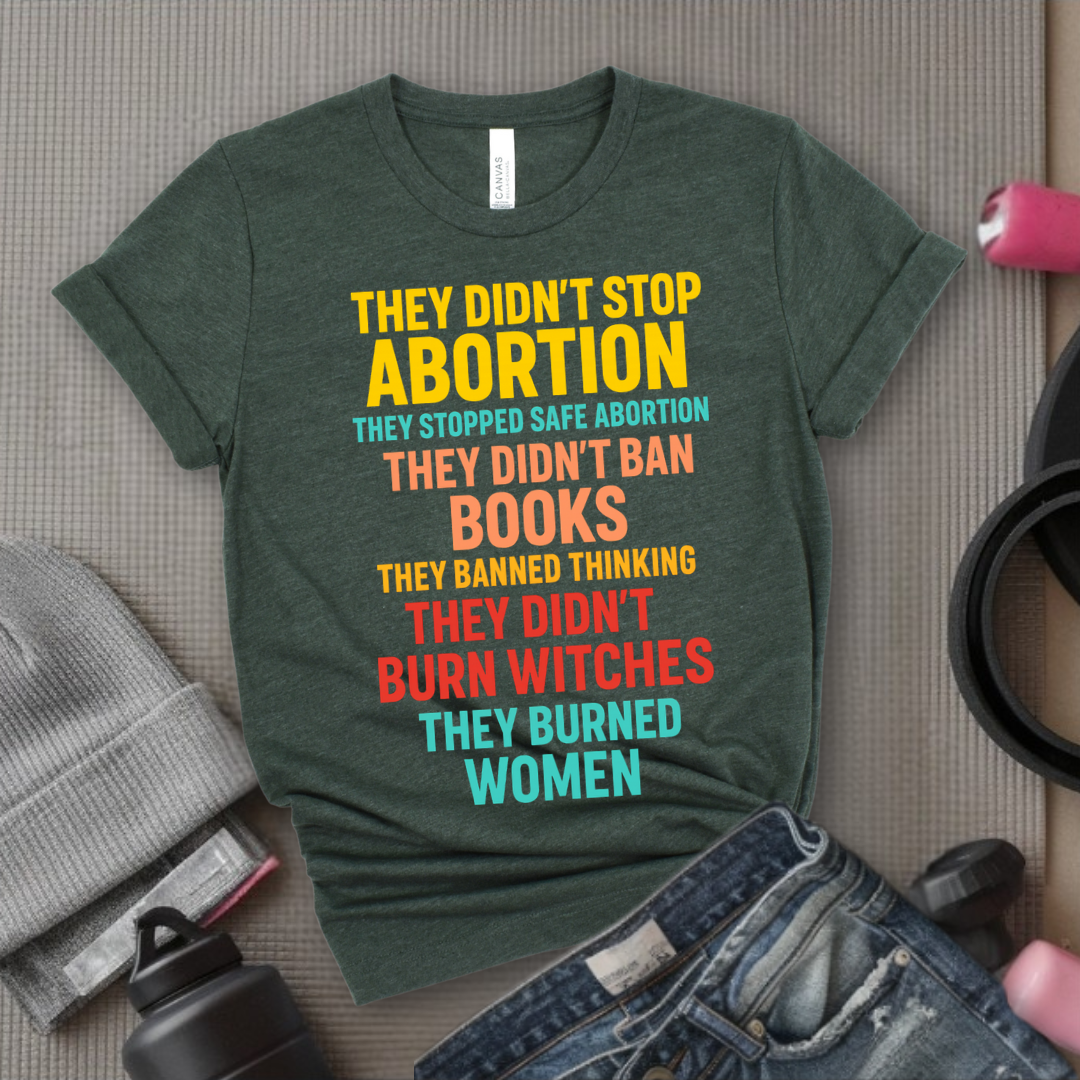 They Didn't Stop Abortion They Stopped Safe Abortion - Girl Power Inspirational T-Shirt - Women Empowerment Tee - Gift for Her - Bella Canvas 3001
