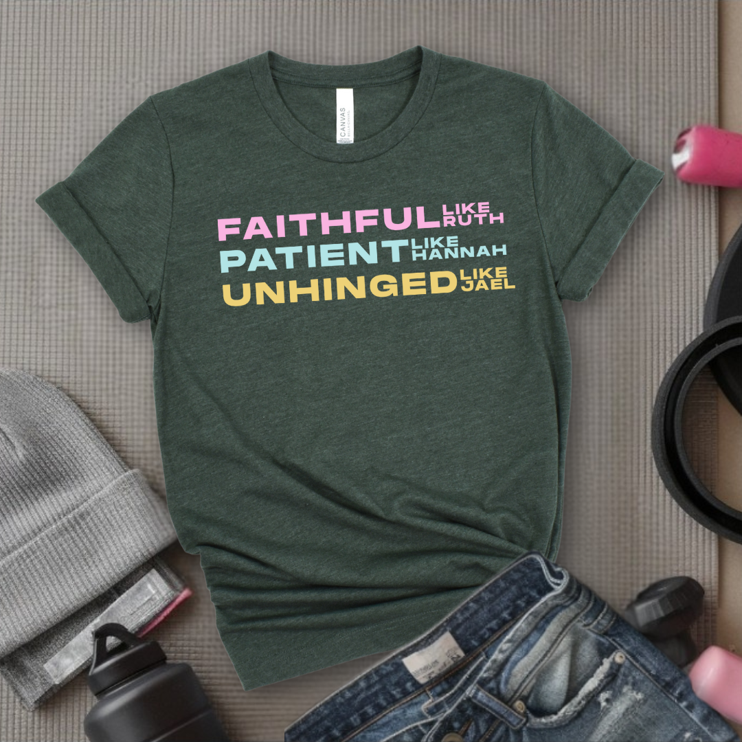 Faithful Like Ruth  Patient Like Hannah Unhinged Like Jael- Women Empower Feminist Tee - Bella Canvas 3001
