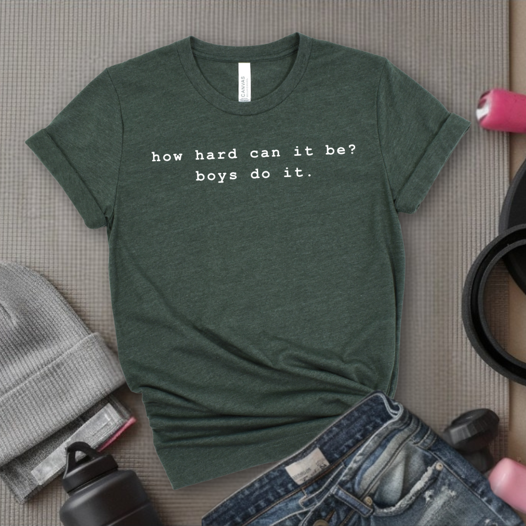 How Hard Can It Be? Boys Do It. - Women Empower Feminist Tee - Bella Canvas 3001