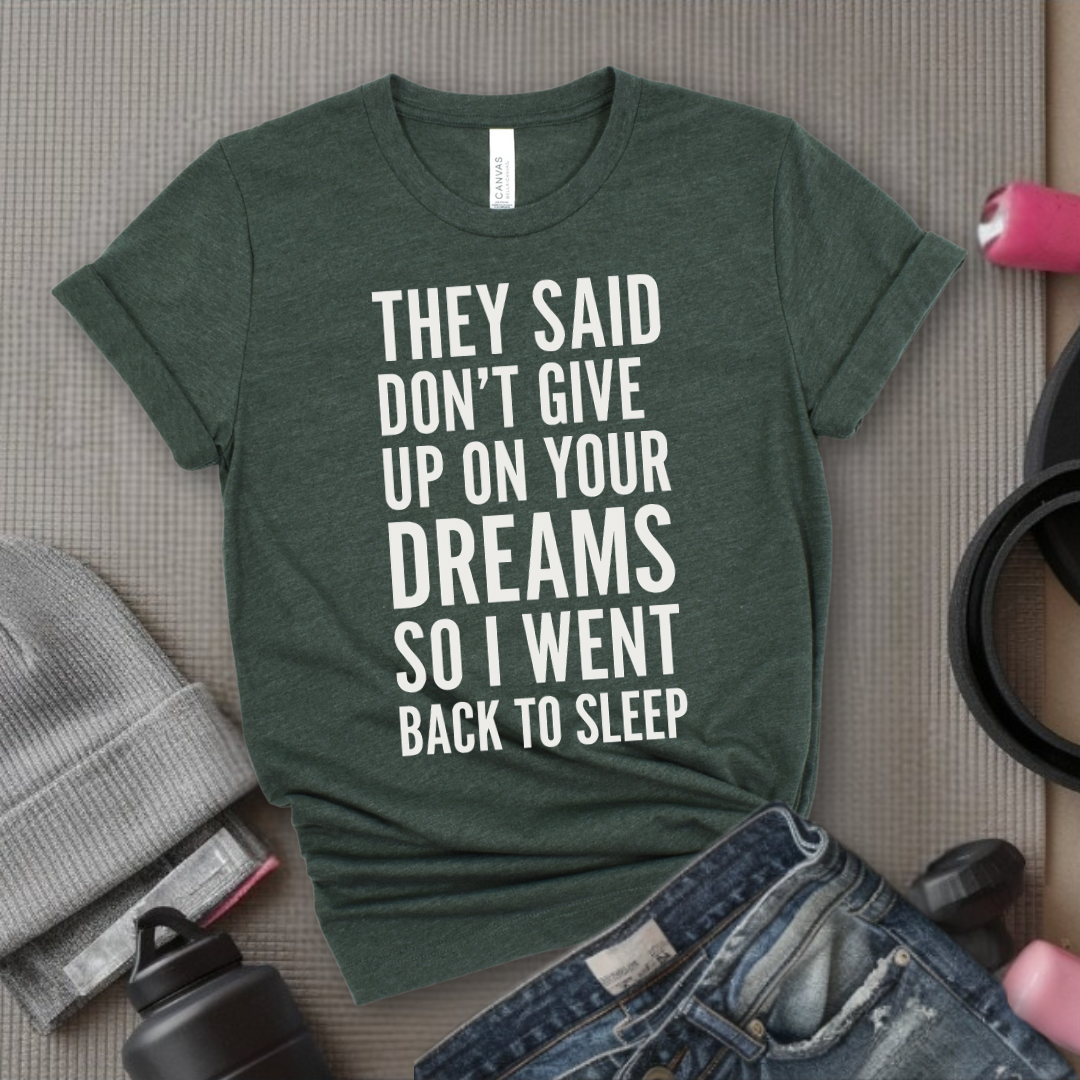 They Said Don't Give Up On Your Dreams - Women Empowerment Tee - Gift for Her - Bella Canvas 3001