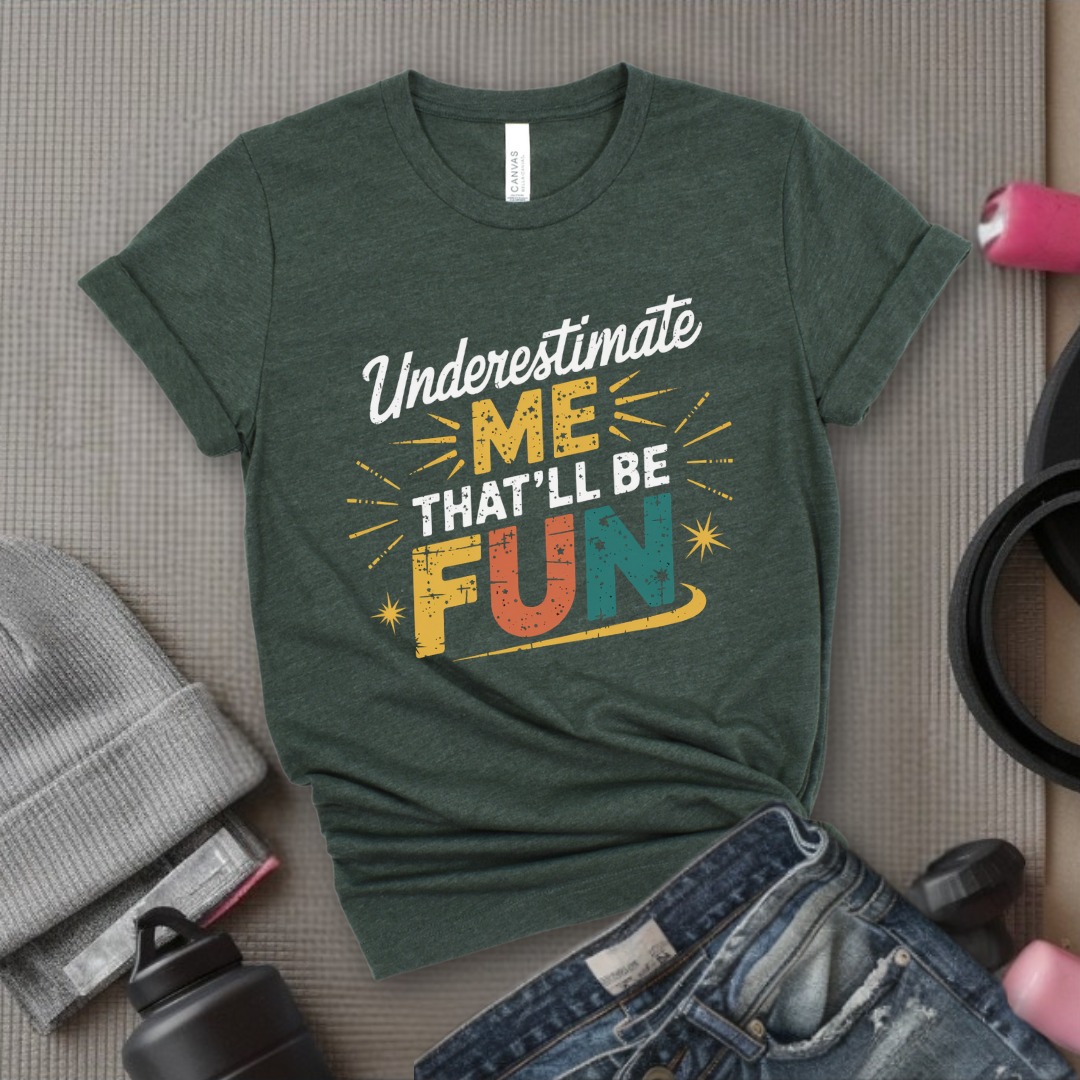Underestimate Me That'll Be Fun 2 - Retro Sarcastic T-Shirt - Women Right Shirts - Unisex Jersey Short Sleeve Shirt - Gift for Her - Bella Canvas 3001
