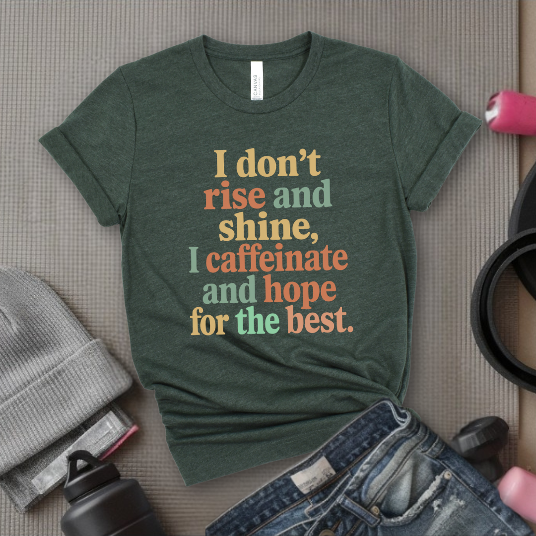 I Don't Rise And Shine I Caffeinate And Hope For The Best - Feminist T-Shirt - Women Empowerment Tee - Bella Canvas 3001