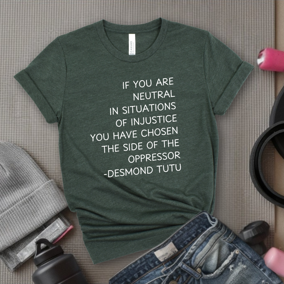 If Your Are Neutral In Situations Of Injustice - Women Empower Feminist Tee - Bella Canvas 3001