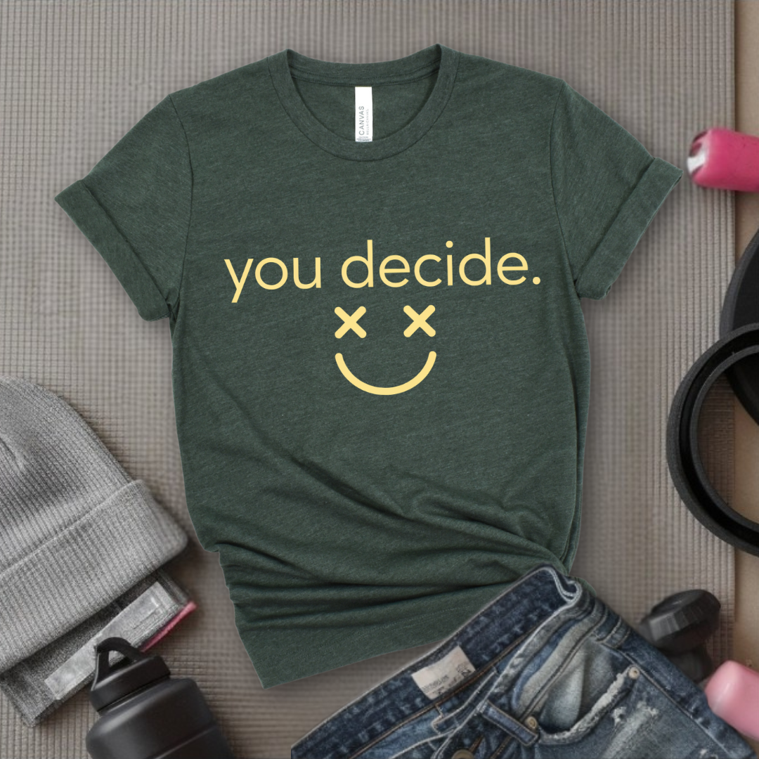 You Decide - Feminist T-Shirt - Women Empowerment Tee - Bella Canvas 3001