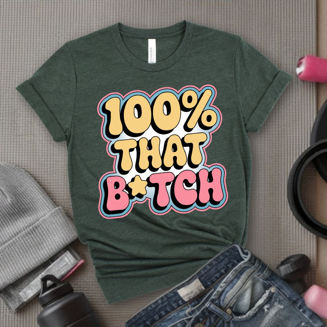 100% That B*tch - Feminist T-Shirt - Women Empowerment Tee - Bella Canvas 3001